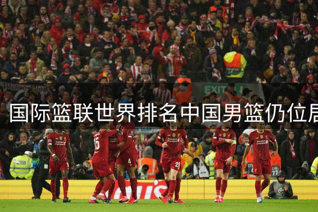 国际篮联世界排名中国男篮仍位居第30名-国际在线